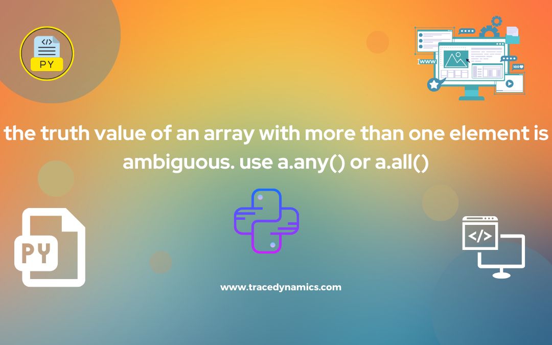 the truth value of an array with more than one element is ambiguous. use a.any() or a.all()