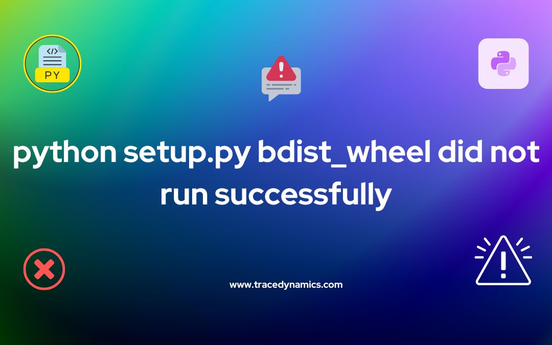 python setup.py bdist_wheel did not run successfully